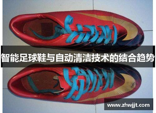 智能足球鞋与自动清洁技术的结合趋势